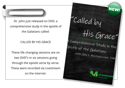 Dr. John just released on DVD, a comprehensive study in the epistle of the Galatians called:  CALLED BY HIS GRACE  These life changing sessions are on two DVD’’s in six sessions going through the epistle verse by verse. These were recorded via Livestream on the internet. NEW!